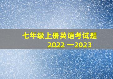 七年级上册英语考试题2022 一2023